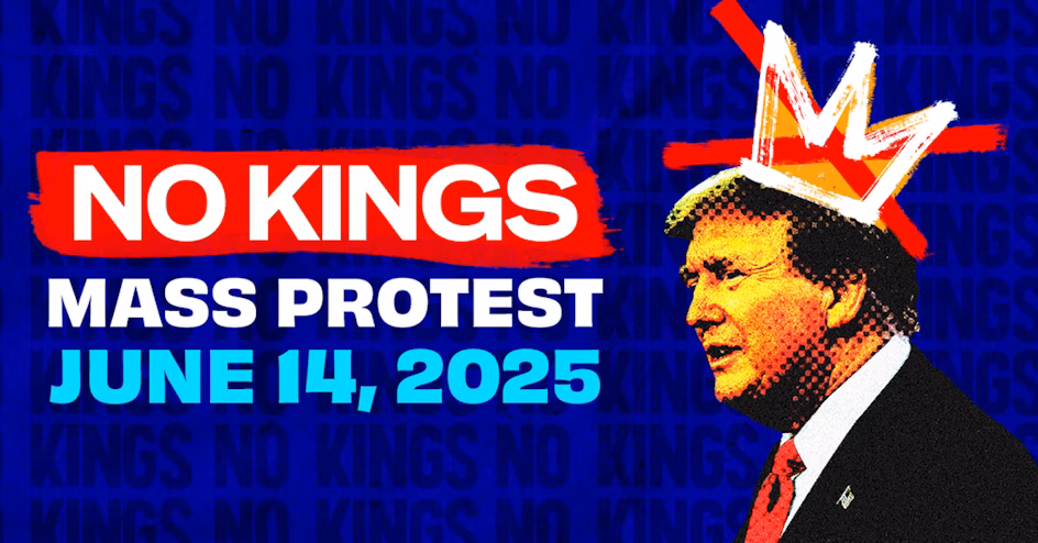 No Kings Mass Protest June 14th, 2025 with a photo of Donald Trump with a crown crossed out to the left of the message.